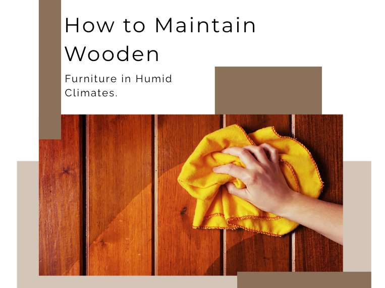 How to Maintain Wooden Furniture in Humid Climates | Care Tips
