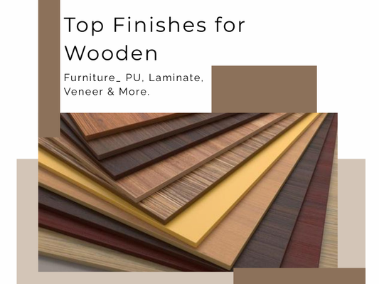 Top Finishes for Wooden Furniture | PU, Laminate, Veneer & More